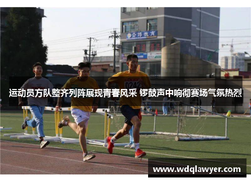 运动员方队整齐列阵展现青春风采 锣鼓声中响彻赛场气氛热烈