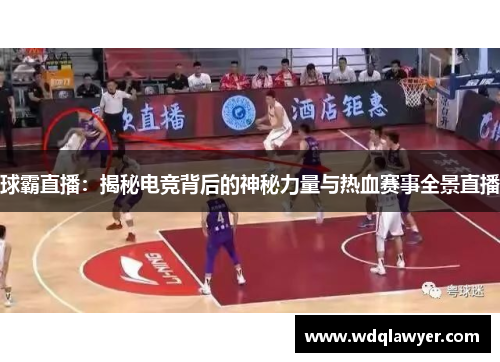 球霸直播：揭秘电竞背后的神秘力量与热血赛事全景直播