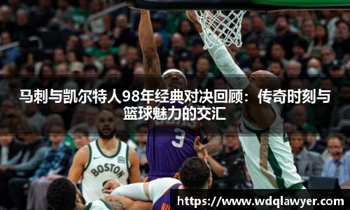 马刺与凯尔特人98年经典对决回顾：传奇时刻与篮球魅力的交汇
